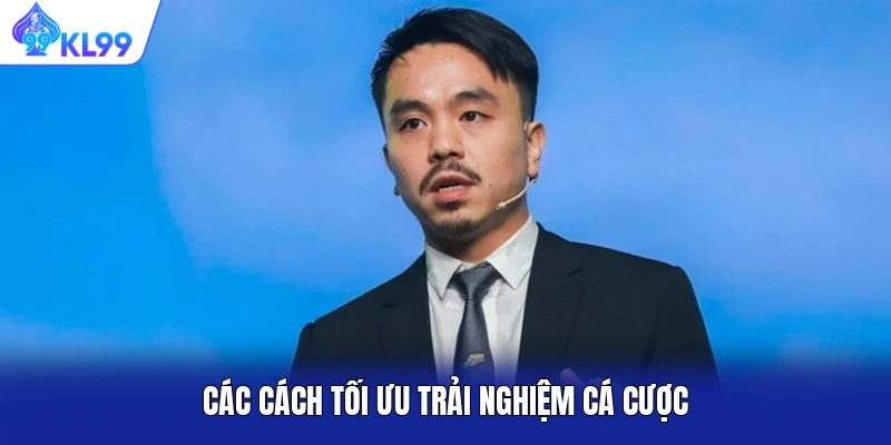 Các cách tối ưu trải nghiệm cá cược Các cách tối ưu trải nghiệm cá cược
